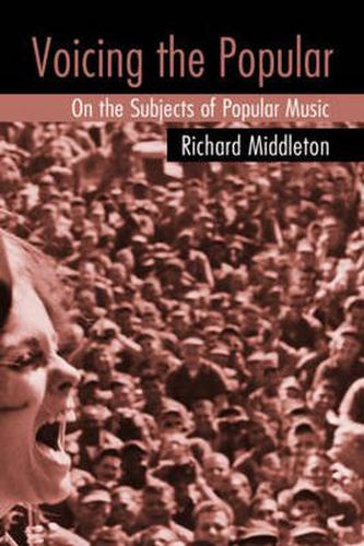 Cover image for Voicing the Popular: On the Subjects of Popular Music