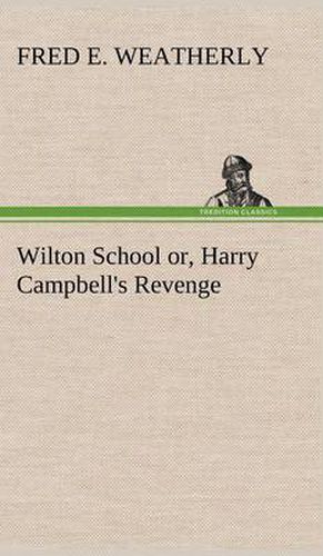 Cover image for Wilton School or, Harry Campbell's Revenge