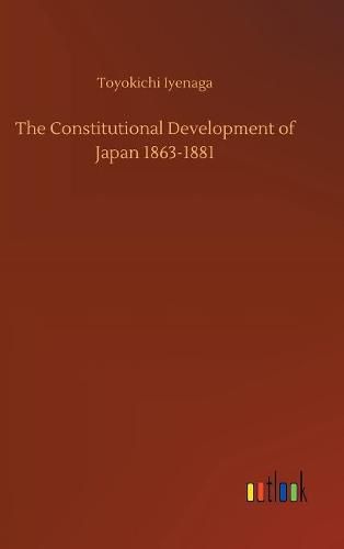 Cover image for The Constitutional Development of Japan 1863-1881