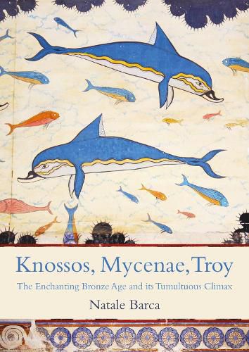 Cover image for Knossos, Mycenae, Troy: The Bronze Age in the Aegean and its Shocking Epilogue