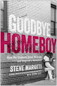Cover image for Goodbye Homeboy: How My Students Drove Me Crazy and Inspired a Movement