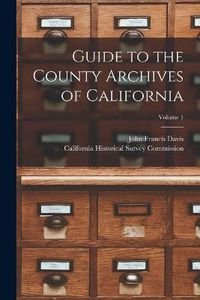 Cover image for Guide to the County Archives of California; Volume 1