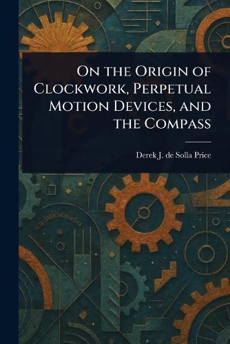 Cover image for On the Origin of Clockwork, Perpetual Motion Devices, and the Compass