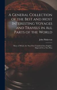 Cover image for A General Collection of the Best and Most Interesting Voyages and Travels in All Parts of the World