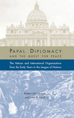 Cover image for Papal Diplomacy and the Quest for Peace: The Vatican and International Organizations from the Early Years to the League of Nations