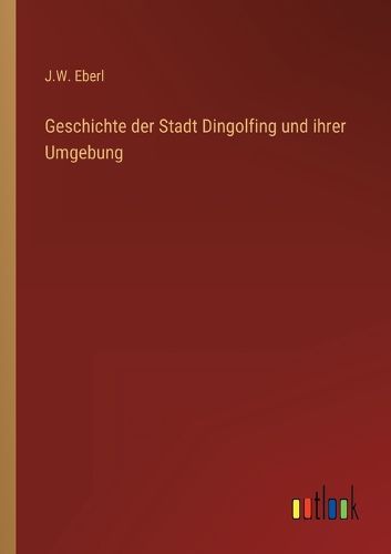 Cover image for Geschichte der Stadt Dingolfing und ihrer Umgebung