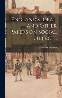 Cover image for England's Ideal, and Other Papers on Social Subjects