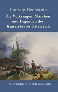 Cover image for Die Volkssagen, Marchen und Legenden des Kaiserstaates OEsterreich