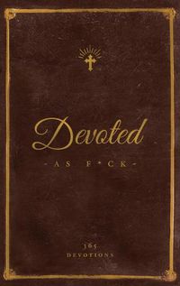 Cover image for Devoted As F*ck: A Christocentric Devotional from the Mind of an Iconoclastic Asshole