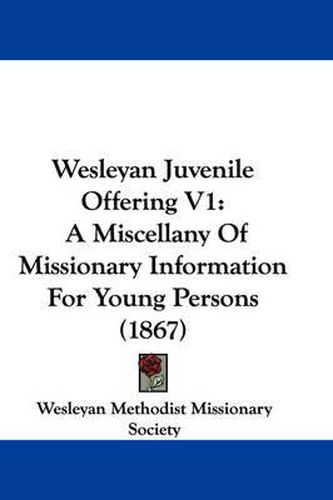 Cover image for Wesleyan Juvenile Offering V1: A Miscellany of Missionary Information for Young Persons (1867)