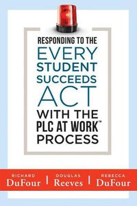 Cover image for Responding to the Every Student Succeeds ACT with the Plc at Work (Tm) Process: (Integrating Essa and Professional Learning Communities)