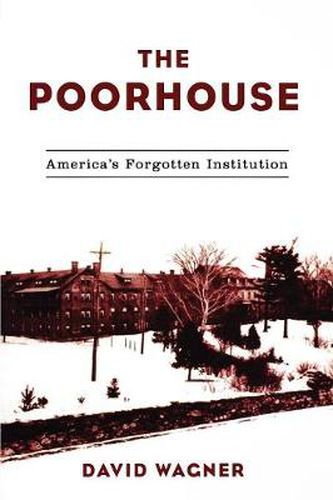 Cover image for The Poorhouse: America's Forgotten Institution