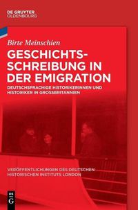 Cover image for Geschichtsschreibung in Der Emigration: Deutschsprachige Historikerinnen Und Historiker in Grossbritannien