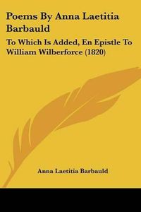 Cover image for Poems by Anna Laetitia Barbauld: To Which Is Added, En Epistle to William Wilberforce (1820)