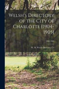 Cover image for Welsh's Directory of the City of Charlotte [1904-1905]; 1904-1905