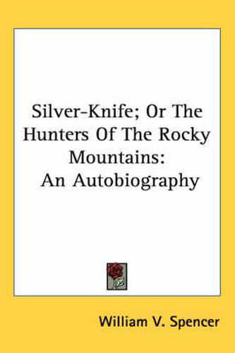 Cover image for Silver-Knife; Or the Hunters of the Rocky Mountains: An Autobiography