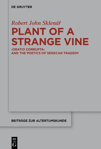 Plant of a Strange Vine: >Oratio Corrupta< and the Poetics of Senecan Tragedy