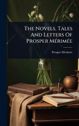 Cover image for The Novels, Tales And Letters Of Prosper MA(c)rimA(c)e