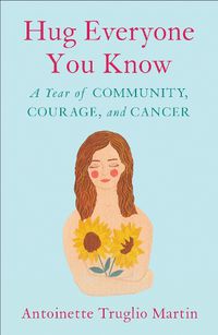 Cover image for Hug Everyone You Know: A Year of Community, Courage, and Cancer