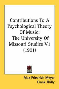 Cover image for Contributions to a Psychological Theory of Music: The University of Missouri Studies V1 (1901)