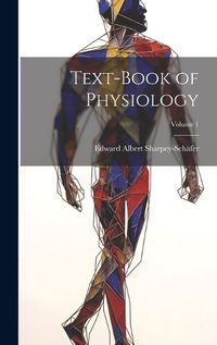 Cover image for Text-book of Physiology; Volume 1