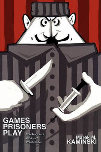 Cover image for Games Prisoners Play: The Tragicomic Worlds of Polish Prison