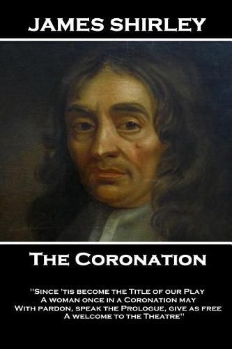 James Shirley - The Coronation: What wind brought thee hither? In what old hollow tree, or rotten wall Hast thou been like a Swallow all this winter, Where hast thou been man?