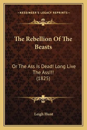 Cover image for The Rebellion of the Beasts: Or the Ass Is Dead! Long Live the Ass!!! (1825)