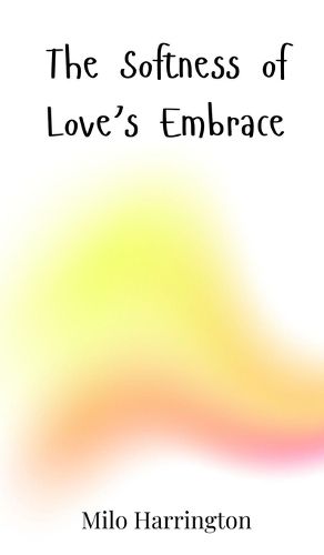 Cover image for The Softness of Love's Embrace