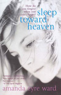 Cover image for Sleep Toward Heaven: How Do You Forgive When You Can't Forget?