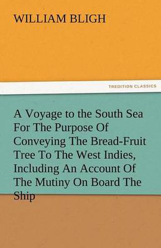 Cover image for A Voyage to the South Sea for the Purpose of Conveying the Bread-Fruit Tree to the West Indies, Including an Account of the Mutiny on Board the Ship