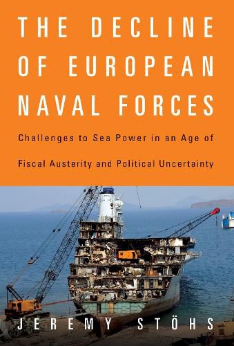 Cover image for The Decline of European Naval Forces: Challenges to Sea Power in an Age of Fiscal Austerity and Political Uncertainty