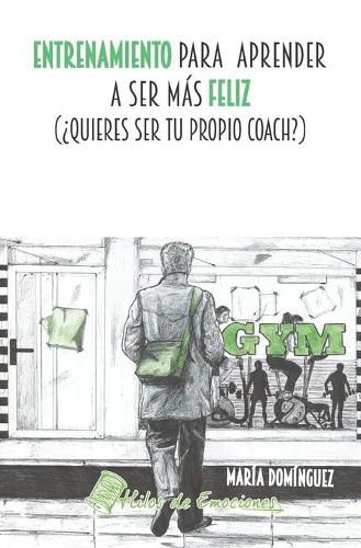 Cover image for Entrenamiento para aprender a ser mas feliz: ?Quieres ser tu propio coach?