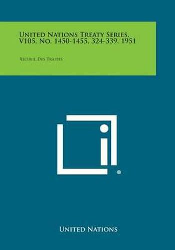 Cover image for United Nations Treaty Series, V105, No. 1450-1455, 324-339, 1951: Recueil Des Traites