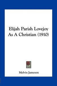 Cover image for Elijah Parish Lovejoy as a Christian (1910)