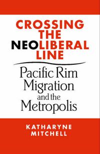 Cover image for Crossing the Neoliberal Line: Pacific Rim Migration and the Metropolis
