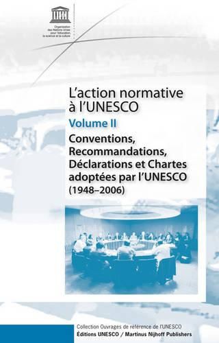 l'Action Normative a l'UNESCO: Conventions, Recommandations, Declarations et Chartes adoptees par l'UNESCO (1948 - 2006) - Volume II