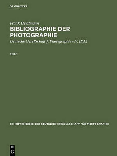 Cover image for Bibliographie Der Photographie: Deutschsprachige Publikationen Der Jahre 1839-1984. Technik - Theorie - Bild