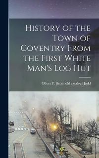 Cover image for History of the Town of Coventry From the First White Man's log Hut