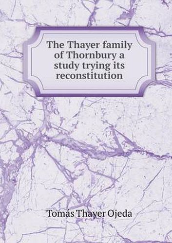 Cover image for The Thayer family of Thornbury a study trying its reconstitution