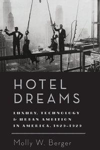 Cover image for Hotel Dreams: Luxury, Technology, and Urban Ambition in America, 1829-1929