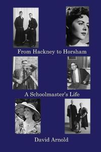 Cover image for From Hackney to Horsham: A Schoolmaster's Life