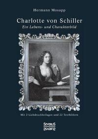 Cover image for Charlotte von Schiller: Ein Lebens- und Charakterbild. Mit 2 Lichtdruckbeilagen und 22 Textbildern