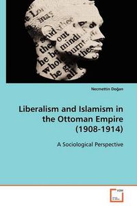 Cover image for Liberalism and Islamism in the Ottoman Empire (1908-1914)