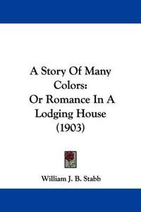 Cover image for A Story of Many Colors: Or Romance in a Lodging House (1903)
