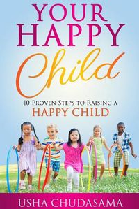 Cover image for Your Happy Child: 10 Proven Steps to Raising a Happy Child