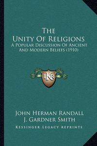 Cover image for The Unity of Religions: A Popular Discussion of Ancient and Modern Beliefs (1910)