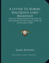 Cover image for A Letter to Robert Macqueen Lord Braxfield: On His Promotion to Be One of the Judges of the High Court of Justiciary (1780)