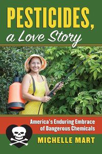 Cover image for Pesticides, a Love Story: America's Enduring Embrace of DangerousChemicals