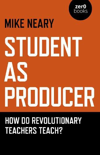 Cover image for Student as Producer: How do revolutionary teachers teach?
